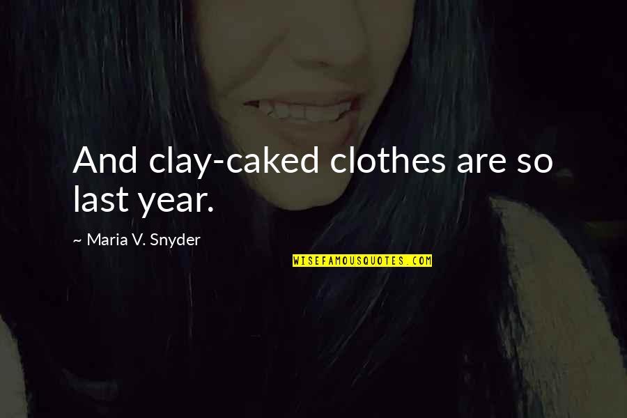 Caked Quotes By Maria V. Snyder: And clay-caked clothes are so last year.