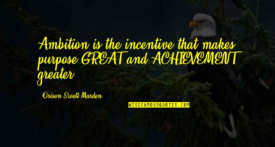 Cakeist Quotes By Orison Swett Marden: Ambition is the incentive that makes purpose GREAT