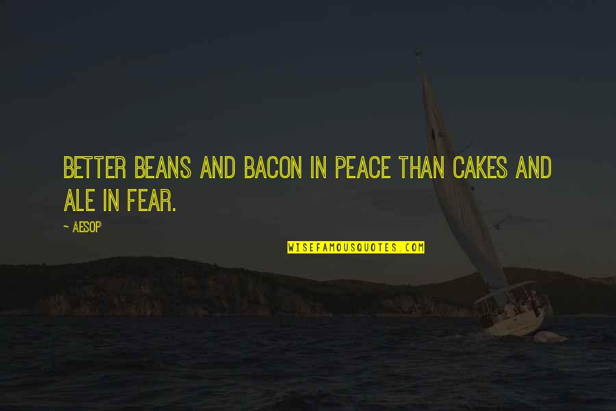 Cakes And Ale Quotes By Aesop: Better beans and bacon in peace than cakes