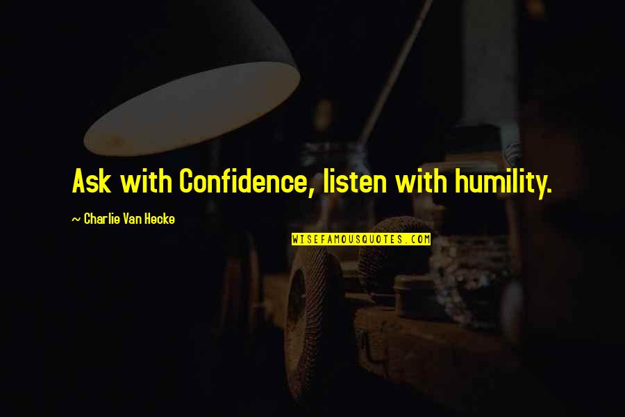 Cakes And Ale Quotes By Charlie Van Hecke: Ask with Confidence, listen with humility.