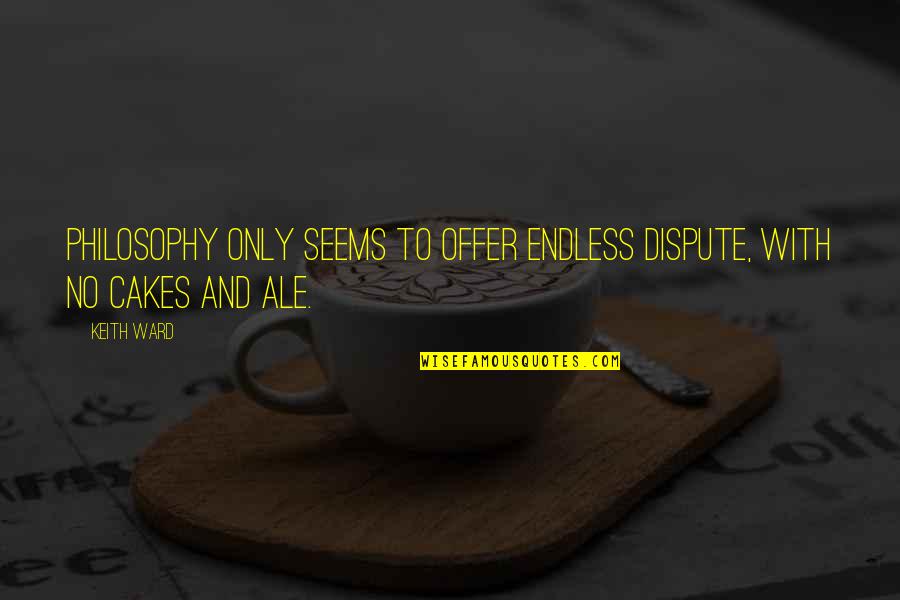 Cakes And Ale Quotes By Keith Ward: Philosophy only seems to offer endless dispute, with