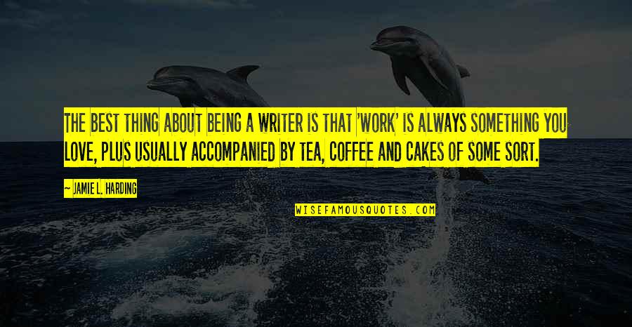 Cakes And Coffee Quotes By Jamie L. Harding: The best thing about being a writer is