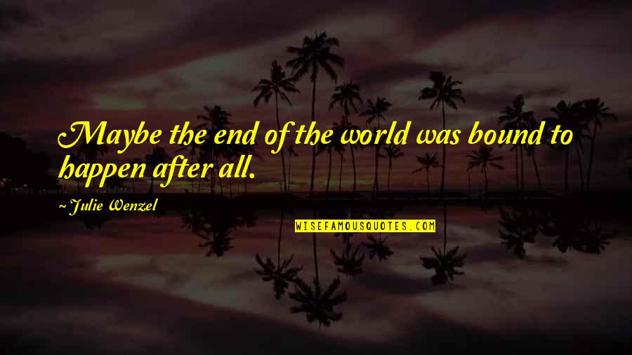 Cakes And Coffee Quotes By Julie Wenzel: Maybe the end of the world was bound Cakes And Coffee Quotes By Julie Wenzel: Maybe the end of the world was bound