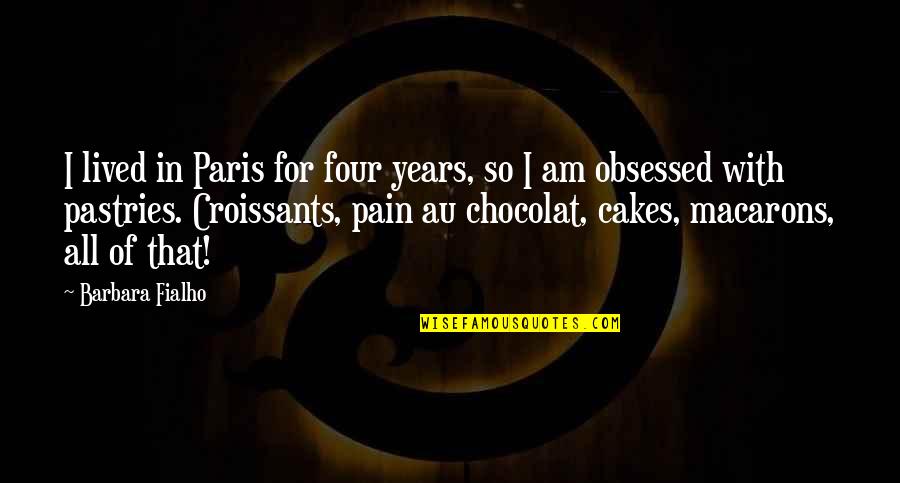Cakes And Pastries Quotes By Barbara Fialho: I lived in Paris for four years, so