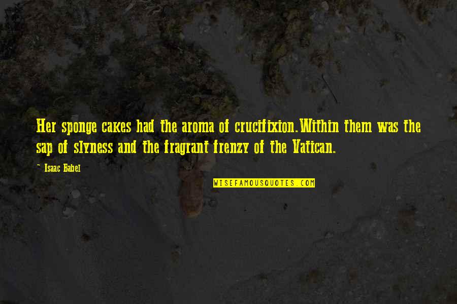 Cakes And Quotes By Isaac Babel: Her sponge cakes had the aroma of crucifixion.Within Cakes And Quotes By Isaac Babel: Her sponge cakes had the aroma of crucifixion.Within
