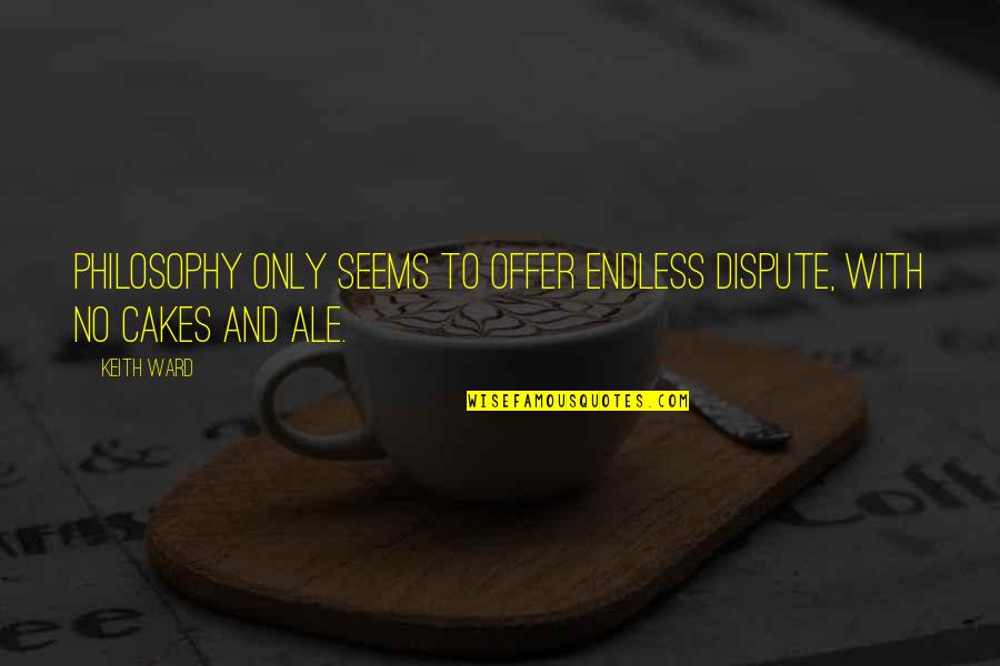 Cakes And Quotes By Keith Ward: Philosophy only seems to offer endless dispute, with