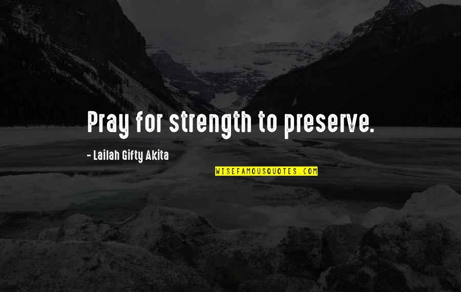 Cakeshop Quotes By Lailah Gifty Akita: Pray for strength to preserve.