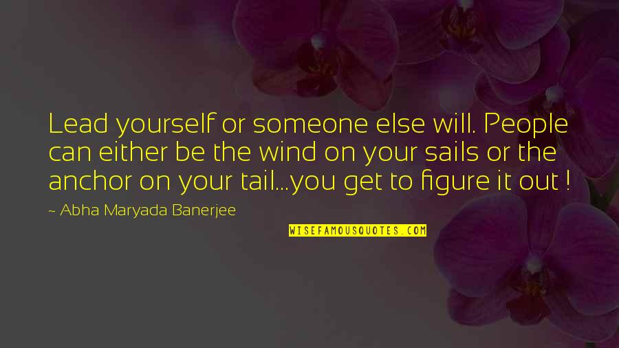 Cakesniffy Quotes By Abha Maryada Banerjee: Lead yourself or someone else will. People can