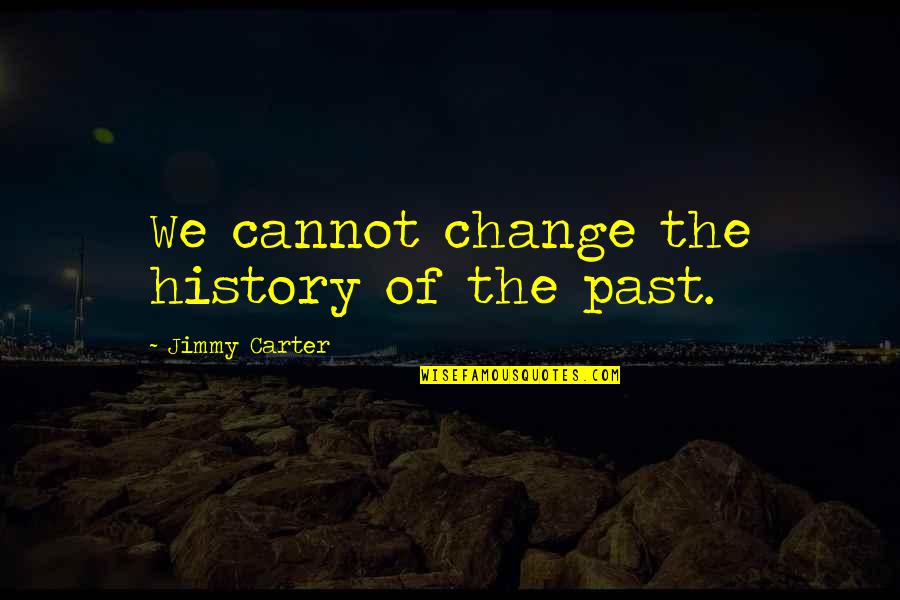 Cakewalk Free Quotes By Jimmy Carter: We cannot change the history of the past.