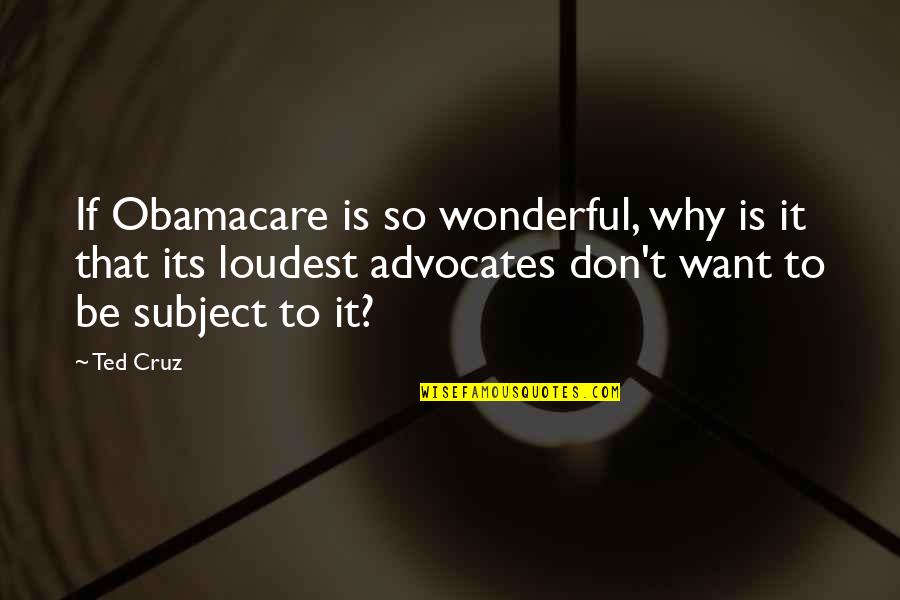 Cakewalk Free Quotes By Ted Cruz: If Obamacare is so wonderful, why is it