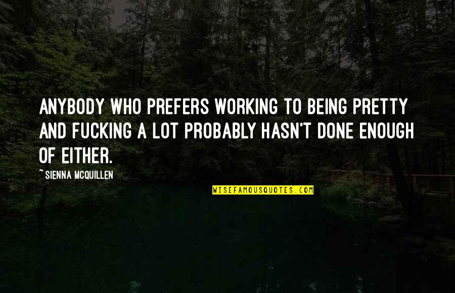 Cakewalks Quotes By Sienna McQuillen: Anybody who prefers working to being pretty and Cakewalks Quotes By Sienna McQuillen: Anybody who prefers working to being pretty and