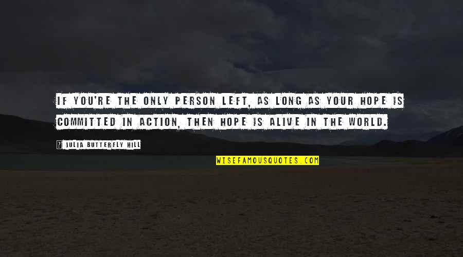 Cakey Foundation Quotes By Julia Butterfly Hill: If you're the only person left, as long Cakey Foundation Quotes By Julia Butterfly Hill: If you're the only person left, as long