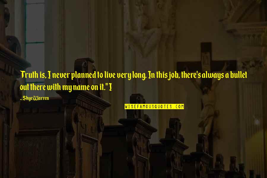 Cakey Foundation Quotes By Skye Warren: Truth is, I never planned to live very Cakey Foundation Quotes By Skye Warren: Truth is, I never planned to live very