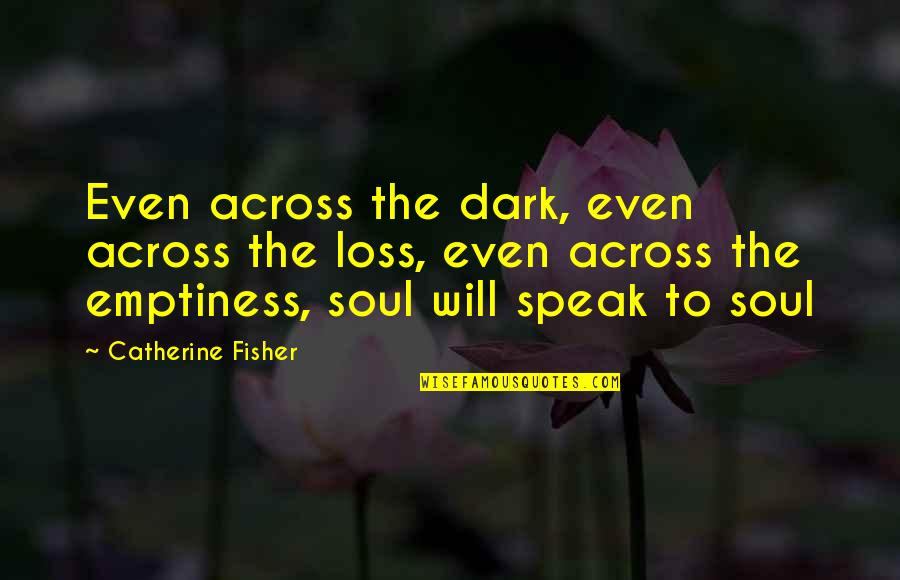 Cakic Ana Quotes By Catherine Fisher: Even across the dark, even across the loss,