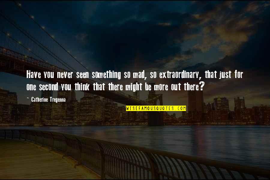 Cakici Quotes By Catherine Tregenna: Have you never seen something so mad, so