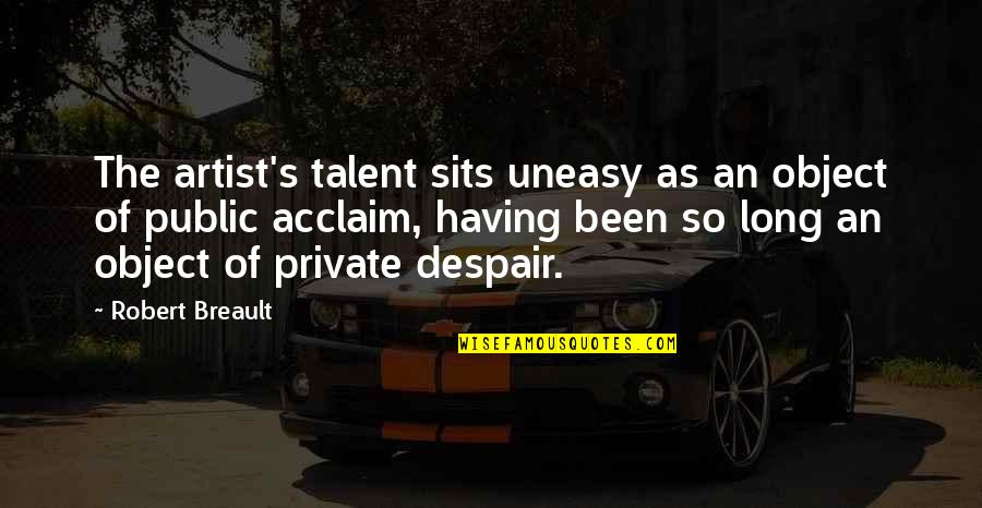 Cakici Quotes By Robert Breault: The artist's talent sits uneasy as an object