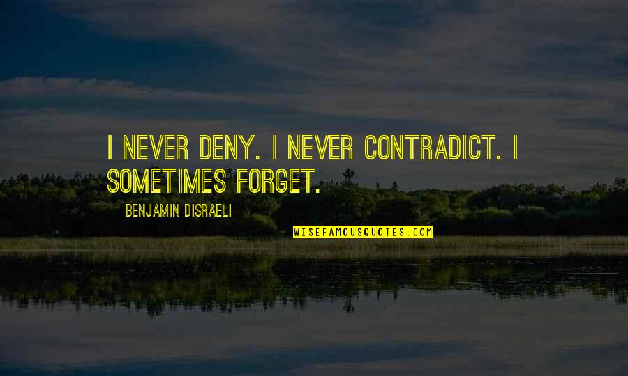 Caking Index Quotes By Benjamin Disraeli: I never deny. I never contradict. I sometimes