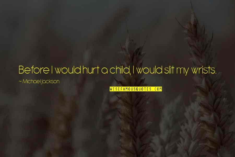Cakravartin Quotes By Michael Jackson: Before I would hurt a child, I would Cakravartin Quotes By Michael Jackson: Before I would hurt a child, I would