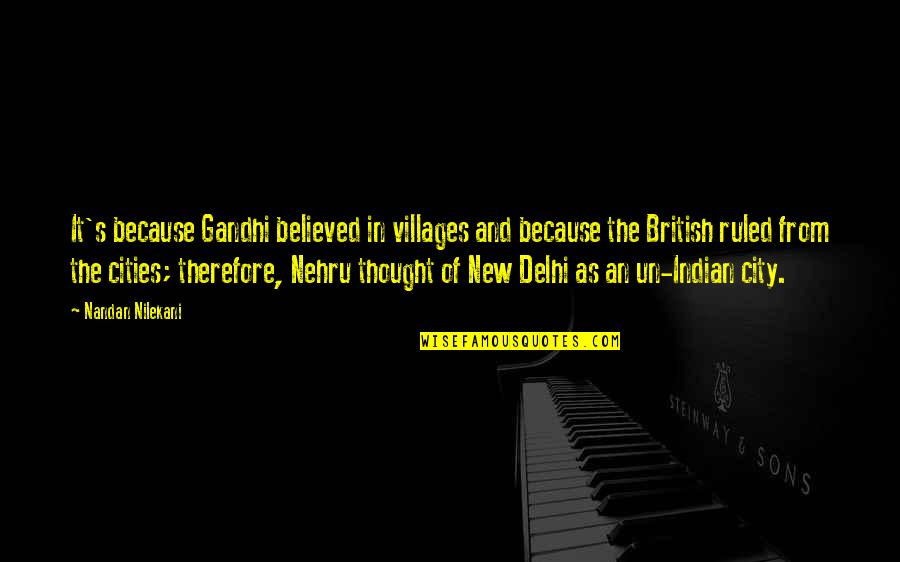 Cakravartin Quotes By Nandan Nilekani: It's because Gandhi believed in villages and because Cakravartin Quotes By Nandan Nilekani: It's because Gandhi believed in villages and because