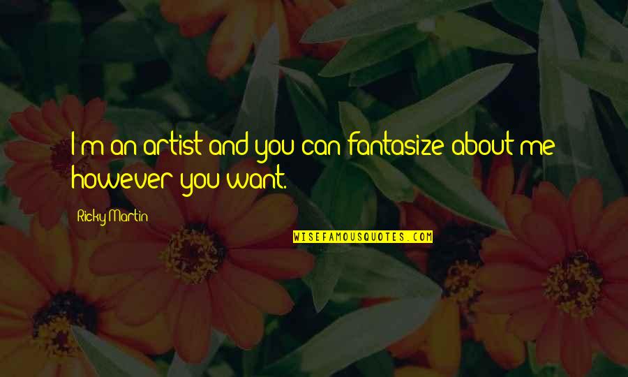 Cakrawala Quotes By Ricky Martin: I'm an artist and you can fantasize about