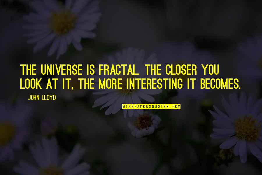 Cal Bears Quotes By John Lloyd: The universe is fractal. The closer you look