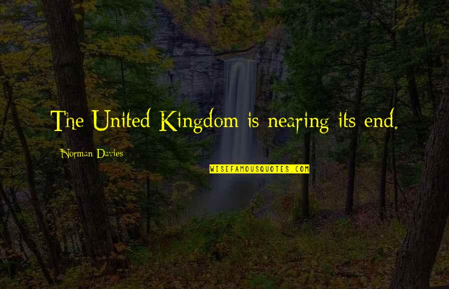 Cal Berkeley Quotes By Norman Davies: The United Kingdom is nearing its end.
