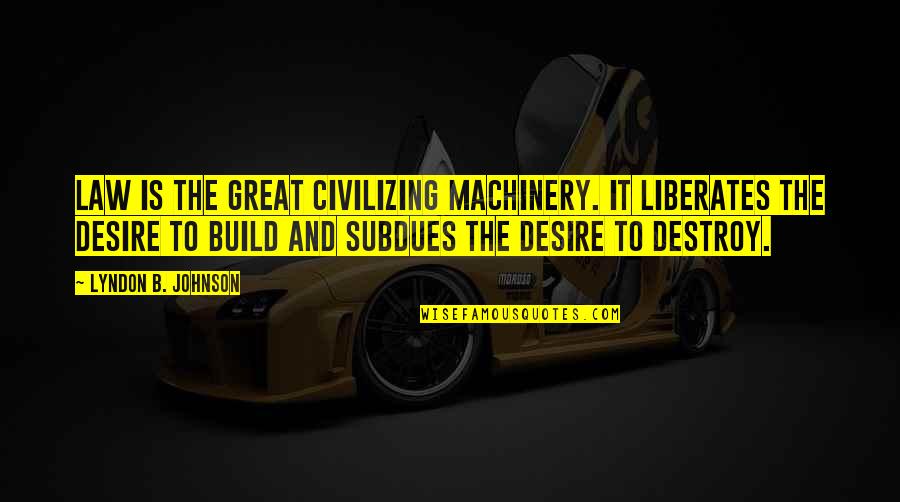 Cal Crutchlow Quotes By Lyndon B. Johnson: Law is the great civilizing machinery. It liberates