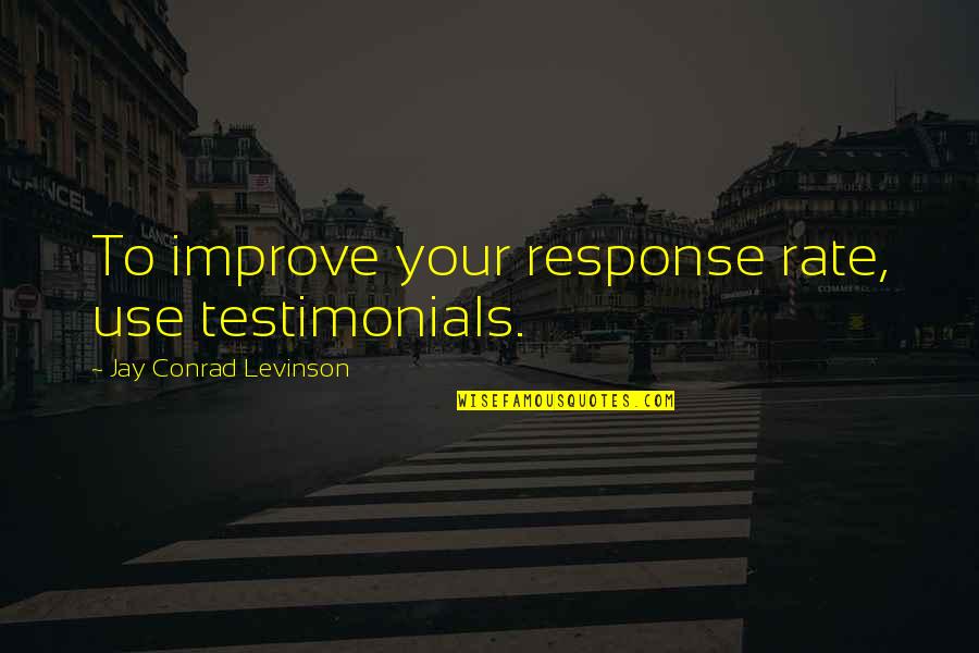 Cal Farley Quotes By Jay Conrad Levinson: To improve your response rate, use testimonials.