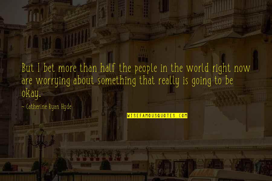 Cal Jernigan Quotes By Catherine Ryan Hyde: But I bet more than half the people Cal Jernigan Quotes By Catherine Ryan Hyde: But I bet more than half the people
