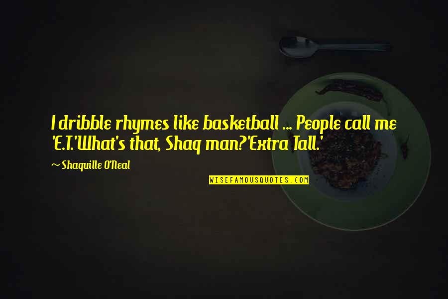 Cal Naughton Quotes By Shaquille O'Neal: I dribble rhymes like basketball ... People call