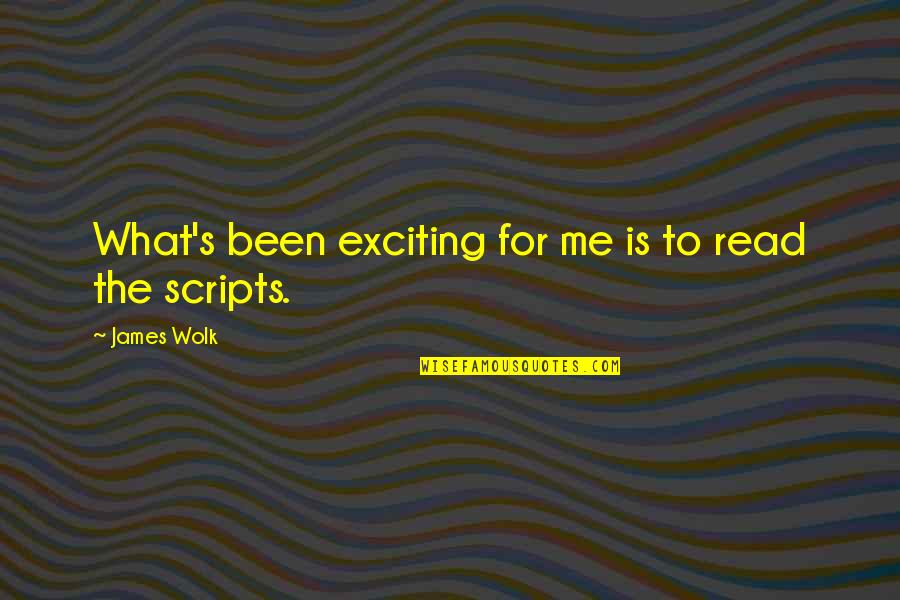 Cal Pierce Quotes By James Wolk: What's been exciting for me is to read Cal Pierce Quotes By James Wolk: What's been exciting for me is to read