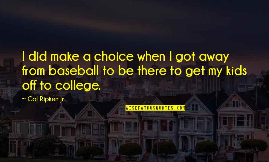Cal Ripken Baseball Quotes By Cal Ripken Jr.: I did make a choice when I got Cal Ripken Baseball Quotes By Cal Ripken Jr.: I did make a choice when I got