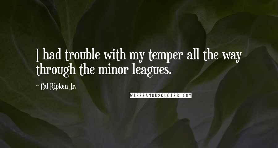 Cal Ripken Jr. quotes: I had trouble with my temper all the way through the minor leagues.