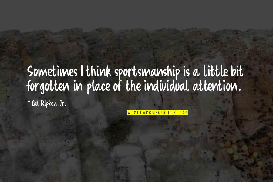 Cal Ripken Quotes By Cal Ripken Jr.: Sometimes I think sportsmanship is a little bit