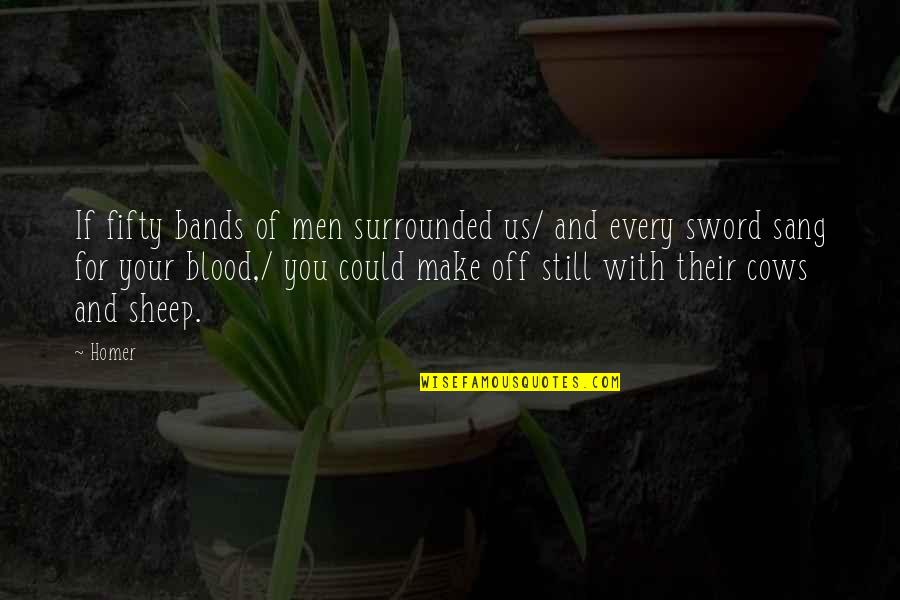 Cal State Long Beach Quotes By Homer: If fifty bands of men surrounded us/ and