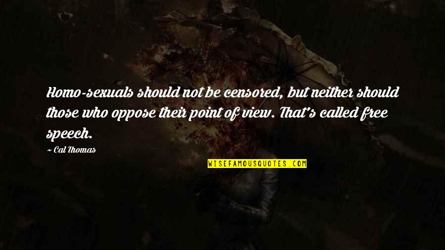 Cal Thomas Quotes By Cal Thomas: Homo-sexuals should not be censored, but neither should