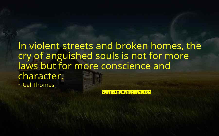 Cal Thomas Quotes By Cal Thomas: In violent streets and broken homes, the cry