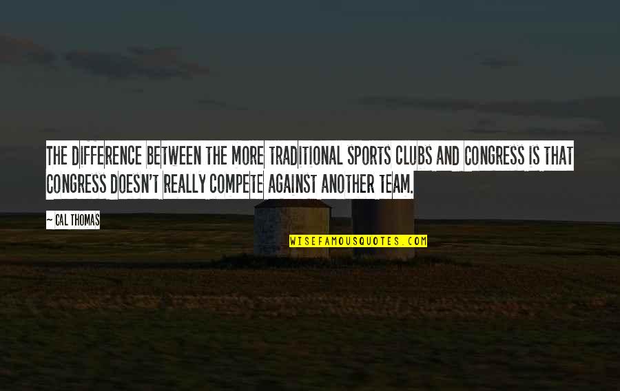 Cal Thomas Quotes By Cal Thomas: The difference between the more traditional sports clubs