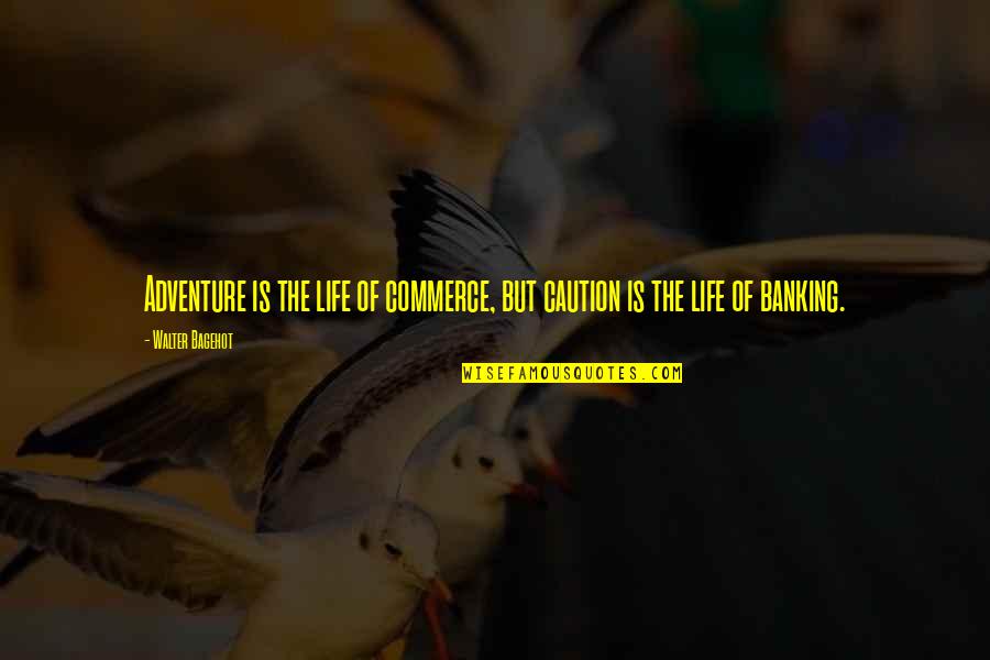 Cal Thomas Quotes By Walter Bagehot: Adventure is the life of commerce, but caution