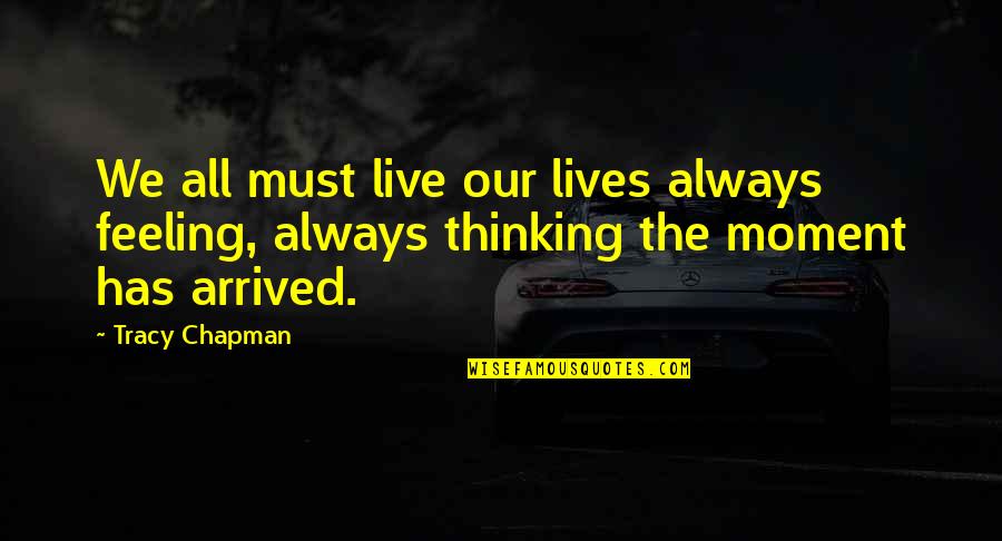 Cal Weathers Quotes By Tracy Chapman: We all must live our lives always feeling,