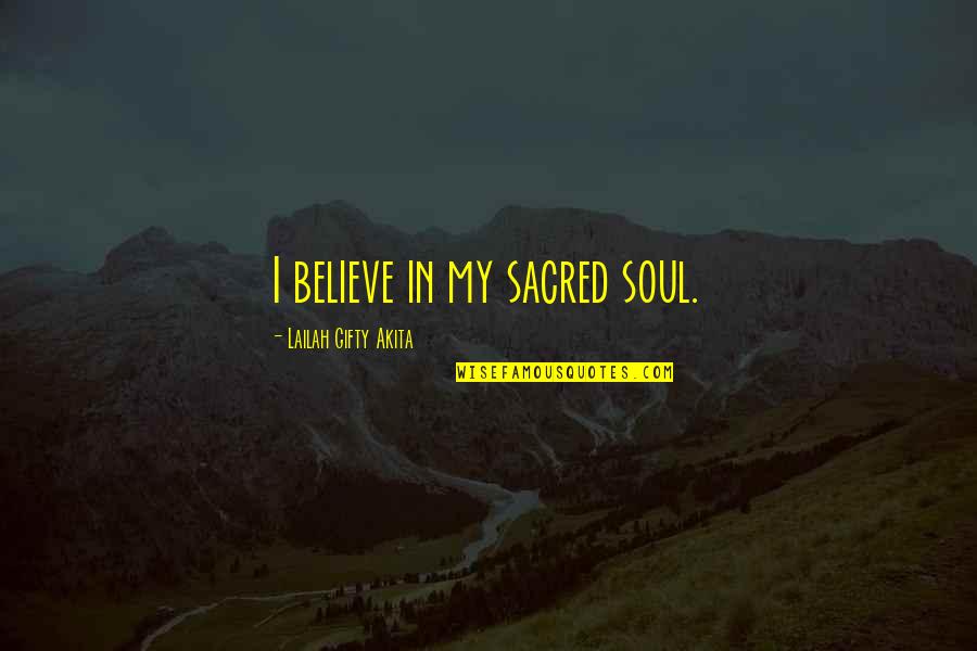 Cala Quotes By Lailah Gifty Akita: I believe in my sacred soul.