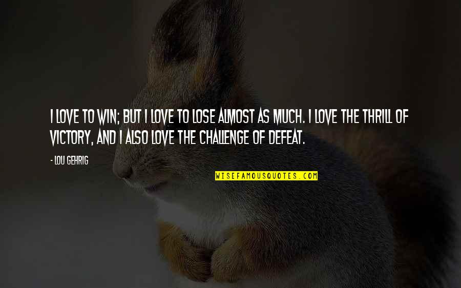 Cala Quotes By Lou Gehrig: I love to win; but I love to