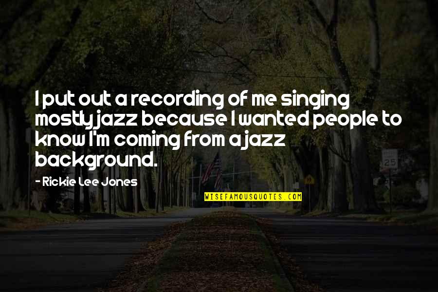 Cala Quotes By Rickie Lee Jones: I put out a recording of me singing