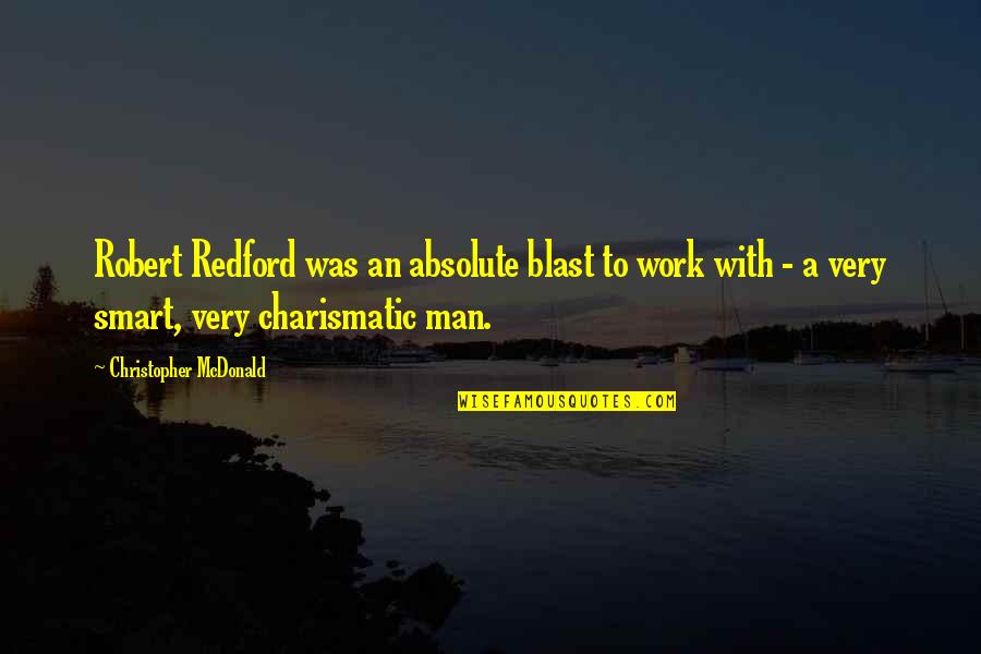 Calabozo Carne Quotes By Christopher McDonald: Robert Redford was an absolute blast to work Calabozo Carne Quotes By Christopher McDonald: Robert Redford was an absolute blast to work