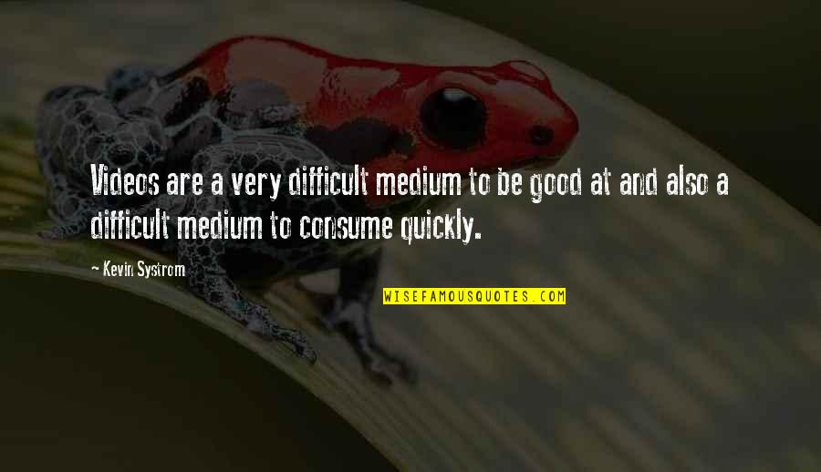 Calabozo Carne Quotes By Kevin Systrom: Videos are a very difficult medium to be Calabozo Carne Quotes By Kevin Systrom: Videos are a very difficult medium to be
