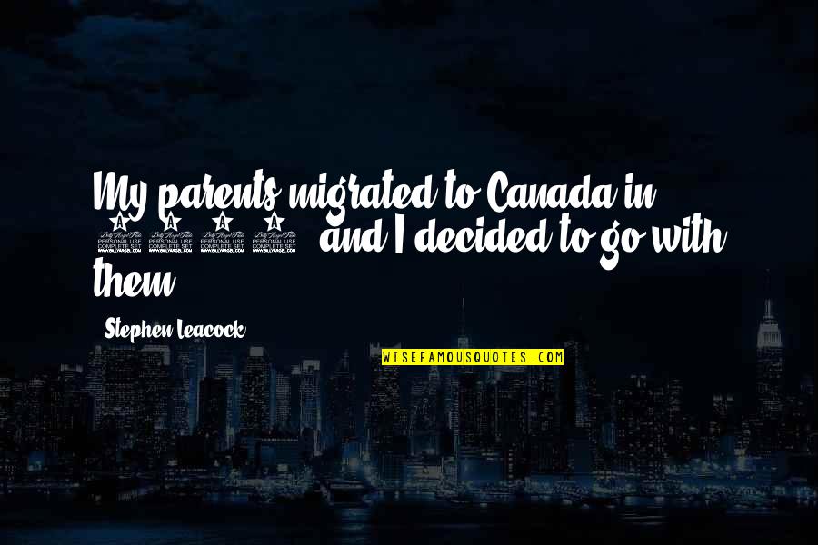 Calabrese Peppers Quotes By Stephen Leacock: My parents migrated to Canada in 1876, and Calabrese Peppers Quotes By Stephen Leacock: My parents migrated to Canada in 1876, and