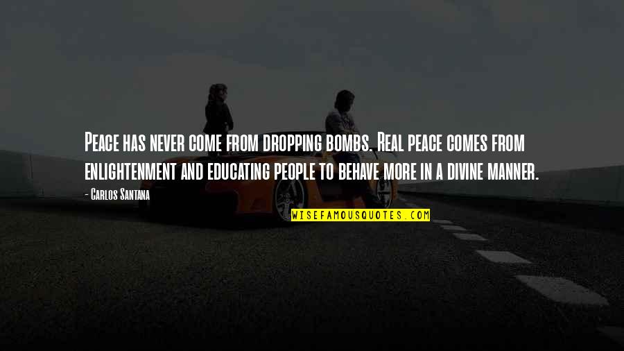 Calabresian Quotes By Carlos Santana: Peace has never come from dropping bombs. Real Calabresian Quotes By Carlos Santana: Peace has never come from dropping bombs. Real