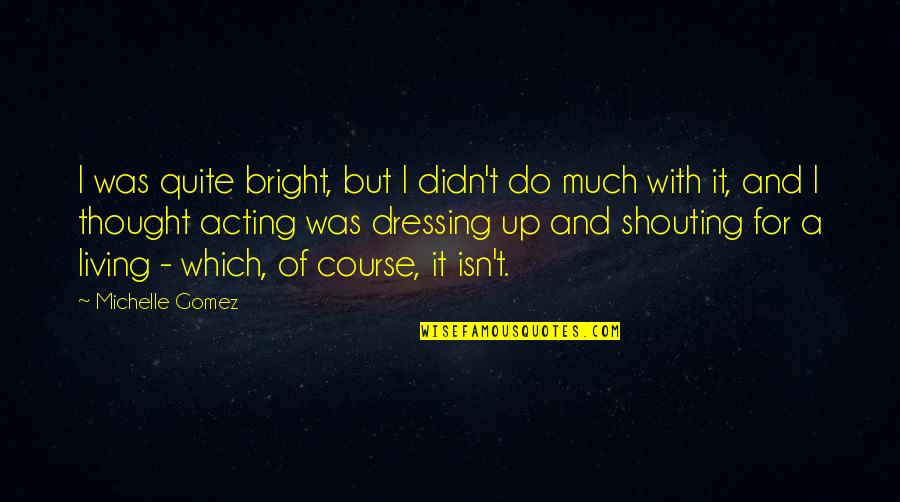 Calabresian Quotes By Michelle Gomez: I was quite bright, but I didn't do Calabresian Quotes By Michelle Gomez: I was quite bright, but I didn't do