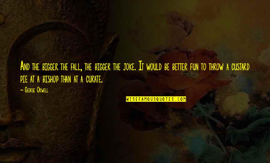 Calabretta Wine Quotes By George Orwell: And the bigger the fall, the bigger the Calabretta Wine Quotes By George Orwell: And the bigger the fall, the bigger the