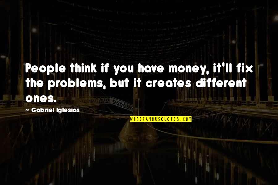 Calabrian Pepper Quotes By Gabriel Iglesias: People think if you have money, it'll fix